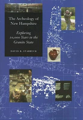 The Archeology of New Hampshire: Exploring 10,000 Years in the Granite State by Starbuck, David