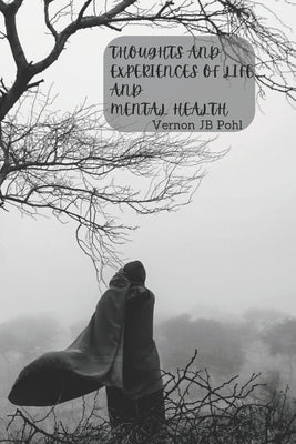 Thoughts and experiences of life and mental health by Pohl, Vernon Jb
