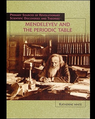 Mendeleyev and the Periodic Table by White, Katherine