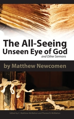 The All-Seeing Unseen Eye of God and Other Sermons by Newcomen, Matthew