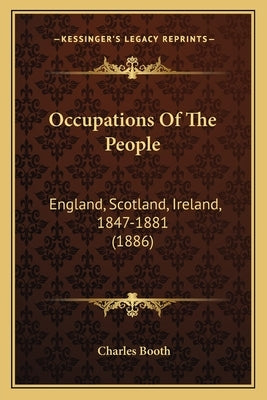 Occupations Of The People: England, Scotland, Ireland, 1847-1881 (1886) by Booth, Charles