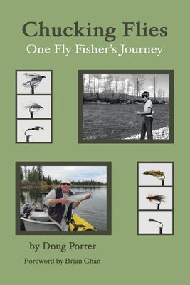 Chucking Flies: One Fly Fisher's Journey by Porter, Doug