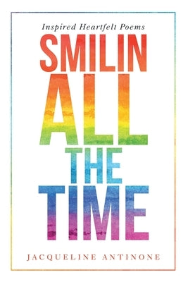 Smilin All The Time: Inspired Heartfelt Poems by Antinone, Jacqueline