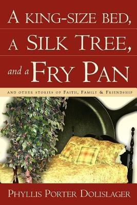 A King-Size Bed, a Silk Tree, and a Fry Pan by Dolislager, Phyllis Porter