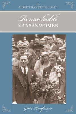 Remarkable Kansas Women by Kaufmann, Gina