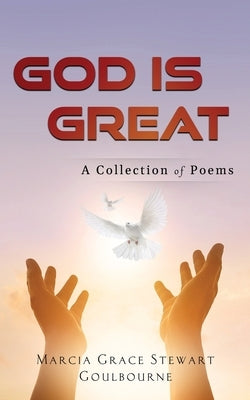 God Is Great: A Collection of Poems by Goulbourne, Marcia Grace Stewart