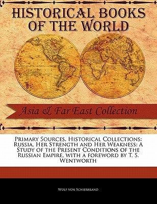 Russia, Her Strength and Her Weakness: A Study of the Present Conditions of the Russian Empire by Schierbrand, Wolf Von