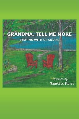 Grandma, Tell Me More: Fishing with Grandpa by Pont, Beattie