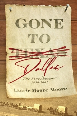 Gone To Dallas: The Storekeeper 1856-1861 by Moore-Moore, Laurie