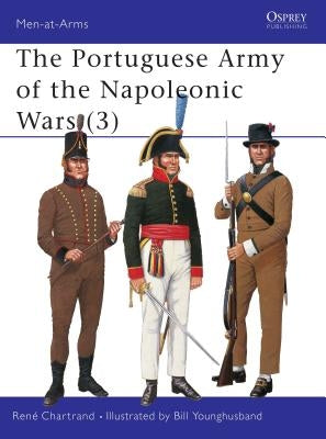 The Portuguese Army of the Napoleonic Wars (3) the Portuguese Army of the Napoleonic Wars (3) by Chartrand, René