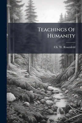 Teachings Of Humanity by Rosenfeld, Ch W.