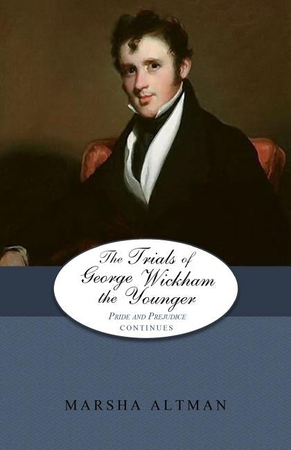 The Trials of George Wickham the Younger: Pride and Prejudice Continues by Altman, Marsha