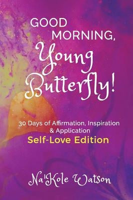 Good Morning, Young Butterfly: Self-Love Edition by Watson, Na'kole