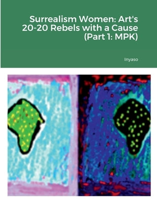 Surrealism Women: Art's 20-20 Rebels with a Cause (Part 1: MPK) by Robinson, Indiana