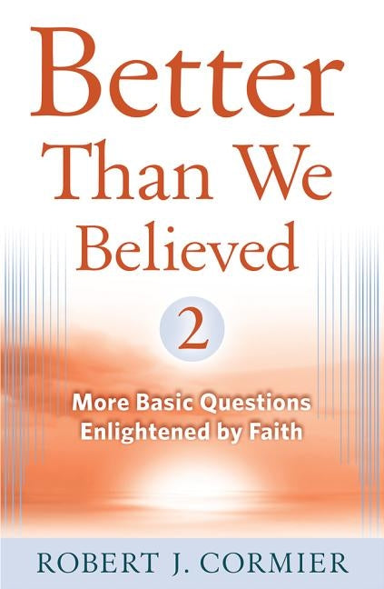 Better Than We Believed 2 More Basic Questions Enlightened by Faith by Cormier, Robert J.