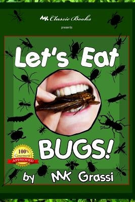 Let's Eat Bugs!: A Thought- Provoking Introduction to Edible Insects for Adventurous Teens and Adults (2nd Edition) by Grassi, Mk