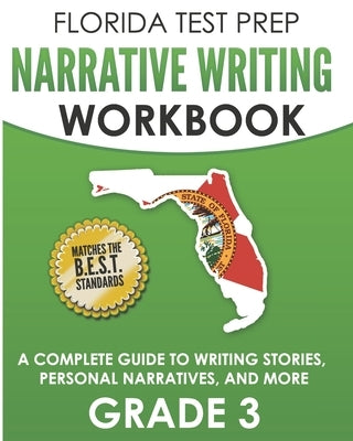FLORIDA TEST PREP Narrative Writing Workbook Grade 3: A Complete Guide to Writing Stories, Personal Narratives, and More by Hawas, F.