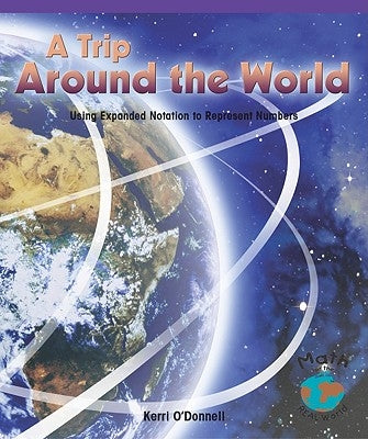 A Trip Around the World: Using Expanding Notation to Represent Numbers by O'Donnell, Kerri