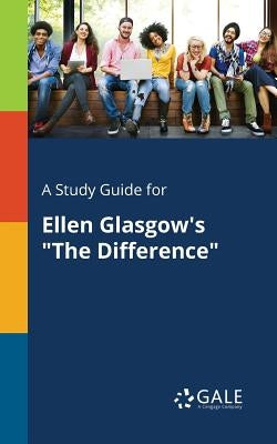 A Study Guide for Ellen Glasgow's "The Difference" by Gale, Cengage Learning