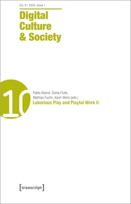 Digital Culture & Society (Dcs) Vol. 6, Issue 2 (2020): Laborious Play and Playful Work II by Abend, Pablo