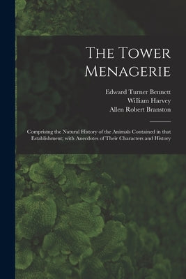 The Tower Menagerie: Comprising the Natural History of the Animals Contained in That Establishment; With Anecdotes of Their Characters and by Bennett, Edward Turner 1797-1836