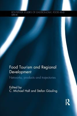 Food Tourism and Regional Development: Networks, Products and Trajectories by Hall, C. Michael