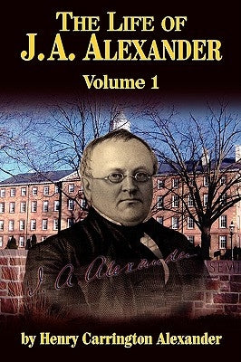 The Life of J a Alexander - Vol. 1 by Alexander, Henry C.