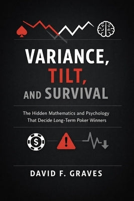 Variance, Tilt, and Survival: A Comprehensive Guide: The Hidden Mathematics and Psychology That Decide Long-Term Poker Winners by Schwartz, Alice