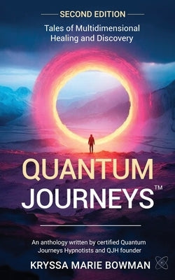 Quantum Journeys: Tales of Multidimensional Healing and Discovery: Second Edition by Bowman, Kryssa M.