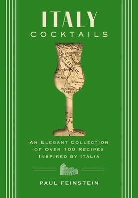 Italy Cocktails: An Elegant Collection of Over 100 Recipes Inspired by Italia by Feinstein, Paul