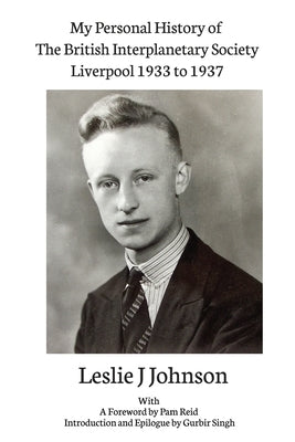 My Personal History of The British Interplanetary Society 1933 - 1937 Liverpool by Johnson, Leslie J.