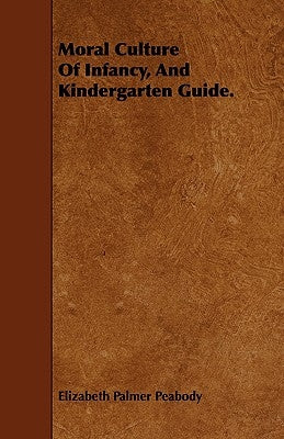 Moral Culture of Infancy, and Kindergarten Guide. by Peabody, Elizabeth Palmer