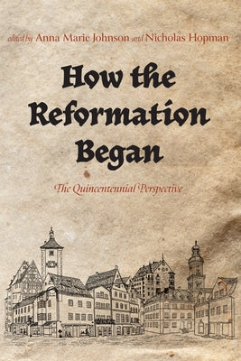 How the Reformation Began: The Quincentennial Perspective by Johnson, Anna Marie