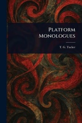 Platform Monologues by Tucker, T. G. (Thomas George)