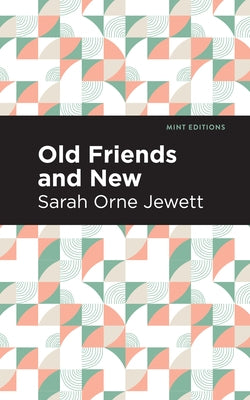 Old Friends and New by Jewett, Sarah Orne