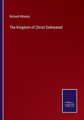 The Kingdom of Christ Delineated by Whately, Richard