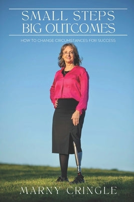 Small Steps Big Outcomes: How to change circumstances for success by Cringle, Marny