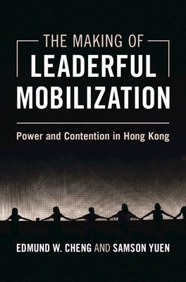 The Making of Leaderful Mobilization: Power and Contention in Hong Kong by Cheng, Edmund W.