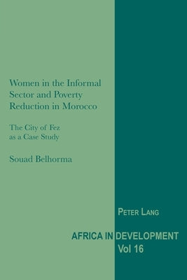 Women in the Informal Sector and Poverty Reduction in Morocco: The City of Fez as a Case Study by Senghor, Jeggan C.