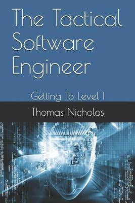 The Tactical Software Engineer: Getting to Level I by Nicholas, Thomas