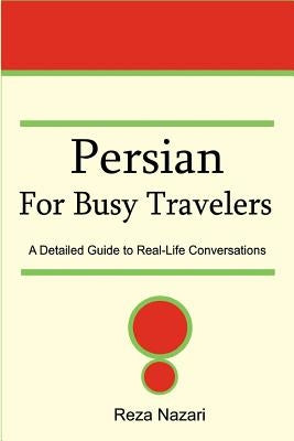 Persian for Busy Travelers: A Detailed Guide to Real-Life Conversations by Nazari, Reza