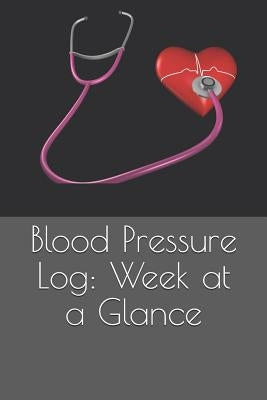 Blood Pressure Log: Week at a Glance by Love, Jm