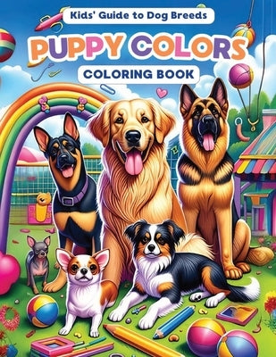 Puppy Colors: The Kid's Guide to Dog Breeds. Features 30 Different Breeds paired with Brief Descriptions for Enjoyable Learning Expe by Parker, Shannon