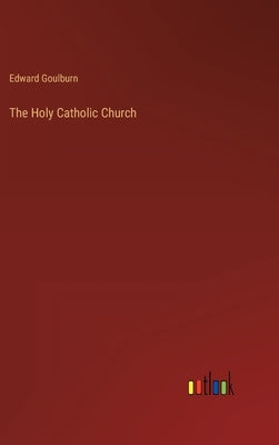 The Holy Catholic Church by Goulburn, Edward