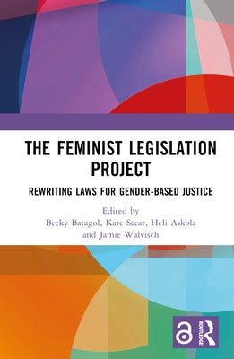 The Feminist Legislation Project: Rewriting Laws for Gender-Based Justice by Batagol, Becky