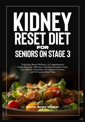 Kidney Reset Diet for Seniors on Stage 3: A Comprehensive Guide featuring 1500 days of Kidney-Friendly Foods, Low Sodium, Potassium, Phosphorus Conten by Walker, Richie Smile
