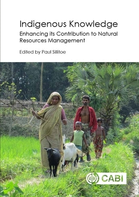 Indigenous Knowledge: Enhancing Its Contribution to Natural Resources Management by Sillitoe, Paul