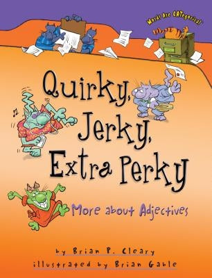Quirky, Jerky, Extra Perky: More about Adjectives by Cleary, Brian P.