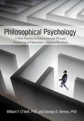 Philosophical Psychology: A New Frontier in Education and Therapy: Psychological Humanism - Maslow Revisited by O'Neill, William F.