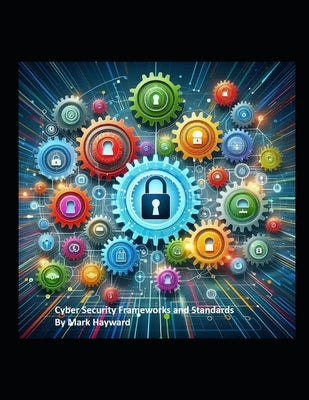 Cyber Security Frameworks and Standards by Hayward, Mark